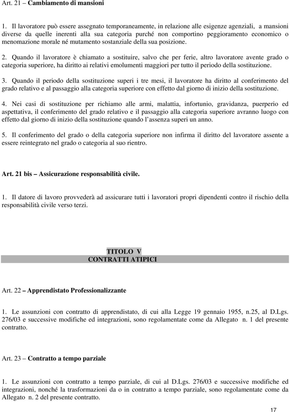 menomazione morale né mutamento sostanziale della sua posizione. 2.