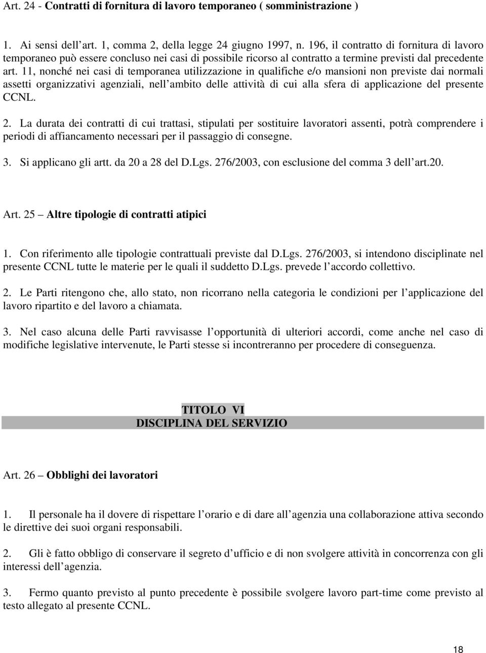 11, nonché nei casi di temporanea utilizzazione in qualifiche e/o mansioni non previste dai normali assetti organizzativi agenziali, nell ambito delle attività di cui alla sfera di applicazione del