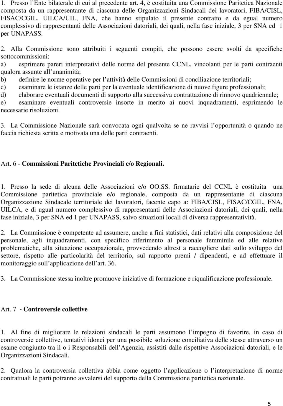 stipulato il presente contratto e da egual numero complessivo di rappresentanti delle Associazioni datoriali, dei quali, nella fase iniziale, 3 per SNA ed 1 per UNAPASS. 2.