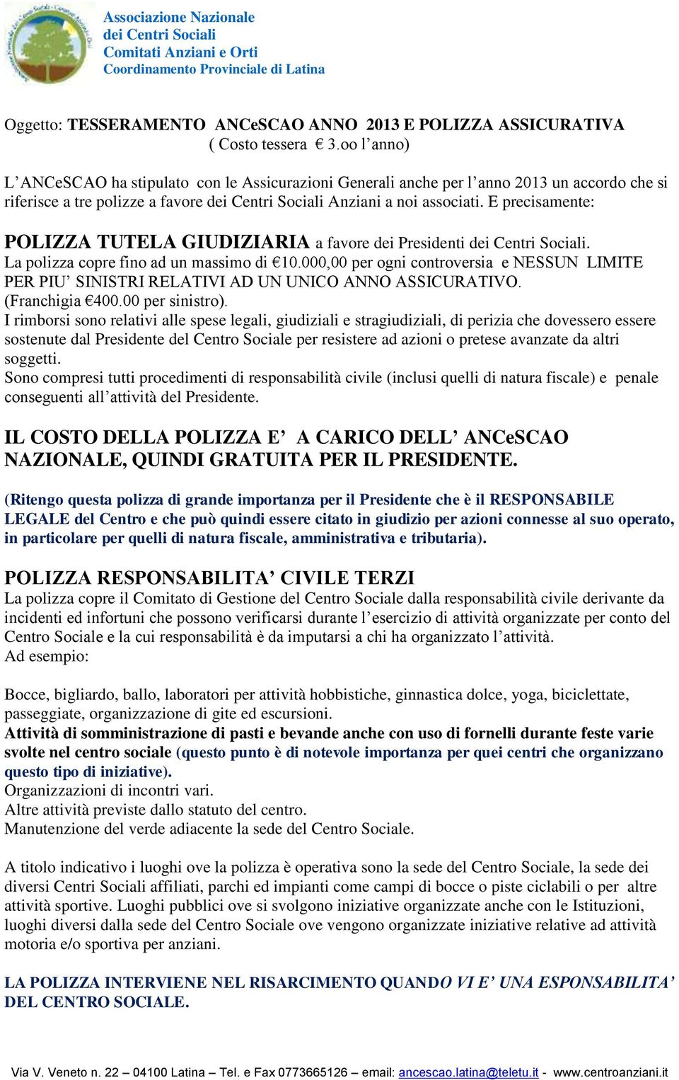 E precisamente: POLIZZA TUTELA GIUDIZIARIA a favore dei Presidenti. La polizza copre fino ad un massimo di 10.