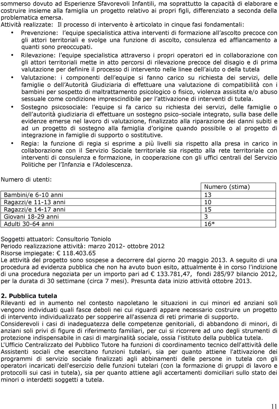 Attività realizzate: Il processo di intervento è articolato in cinque fasi fondamentali: Prevenzione: l equipe specialistica attiva interventi di formazione all ascolto precoce con gli attori