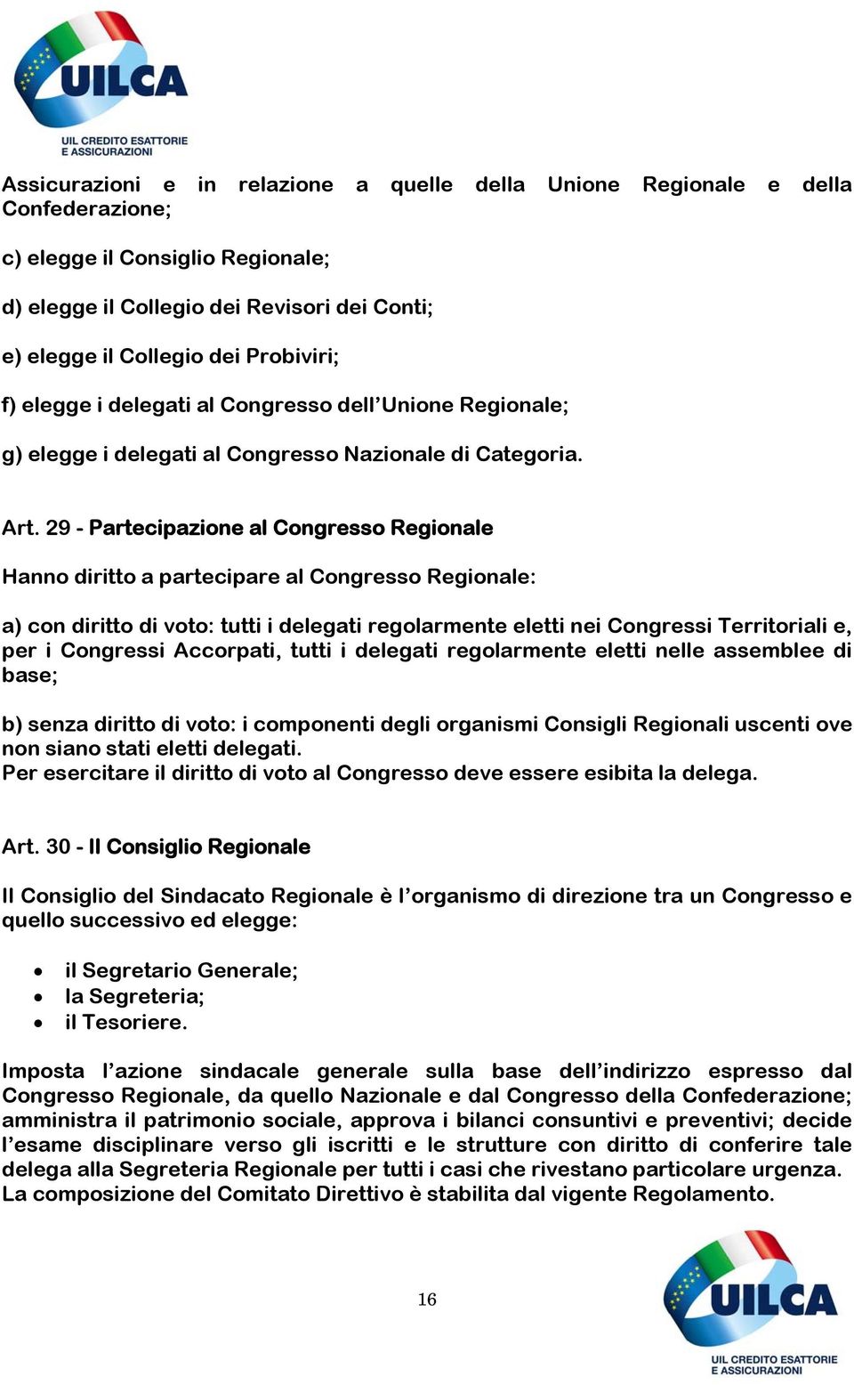 29 - Partecipazione al Congresso Regionale Hanno diritto a partecipare al Congresso Regionale: a) con diritto di voto: tutti i delegati regolarmente eletti nei Congressi Territoriali e, per i