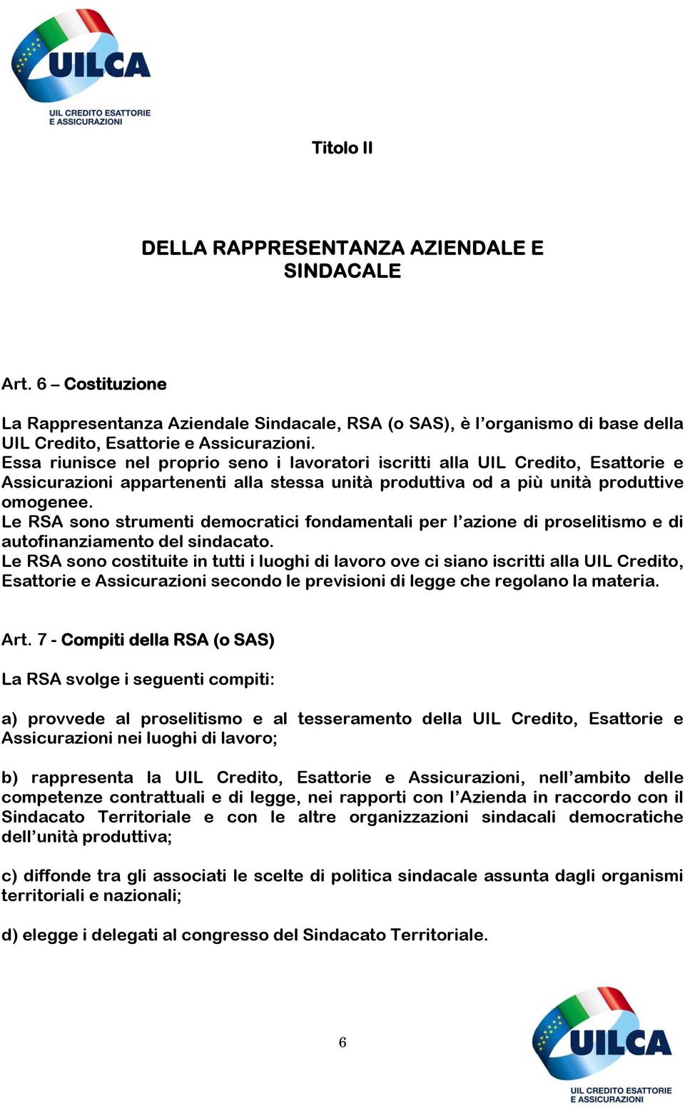 Le RSA sono strumenti democratici fondamentali per l azione di proselitismo e di autofinanziamento del sindacato.