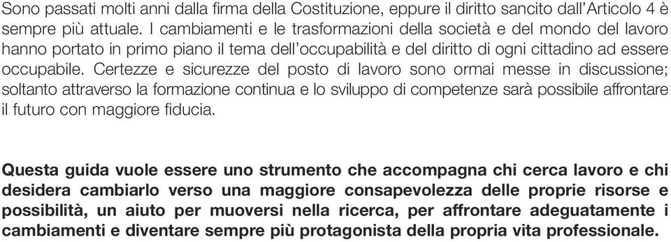 Certezze e sicurezze del posto di lavoro sono ormai messe in discussione; soltanto attraverso la formazione continua e lo sviluppo di competenze sarà possibile affrontare il futuro con maggiore