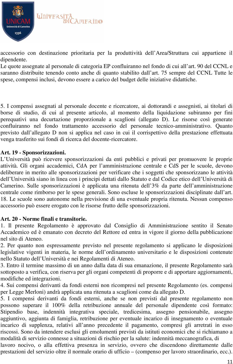 5. I compensi assegnati al personale docente e ricercatore, ai dottorandi e assegnisti, ai titolari di borse di studio, di cui al presente articolo, al momento della liquidazione subiranno per fini