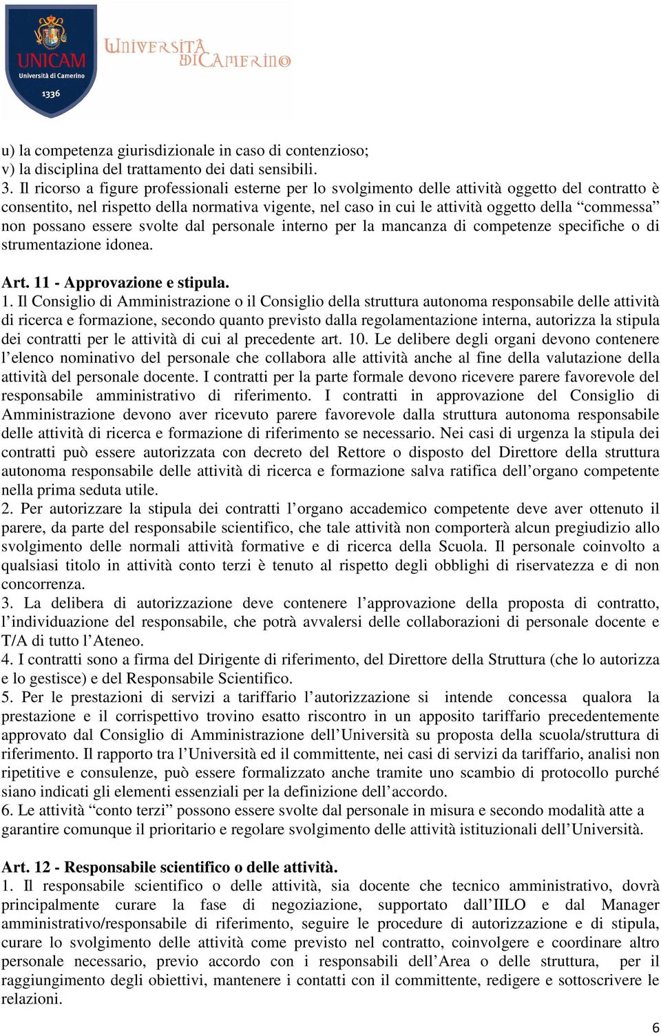 commessa non possano essere svolte dal personale interno per la mancanza di competenze specifiche o di strumentazione idonea. Art. 11