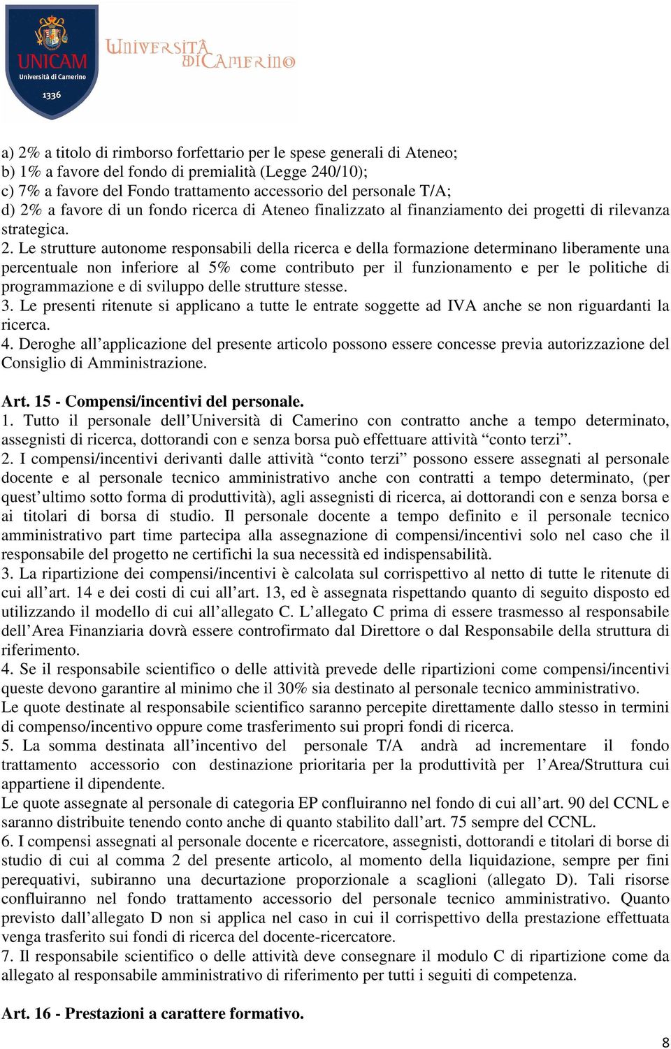 Le strutture autonome responsabili della ricerca e della formazione determinano liberamente una percentuale non inferiore al 5% come contributo per il funzionamento e per le politiche di