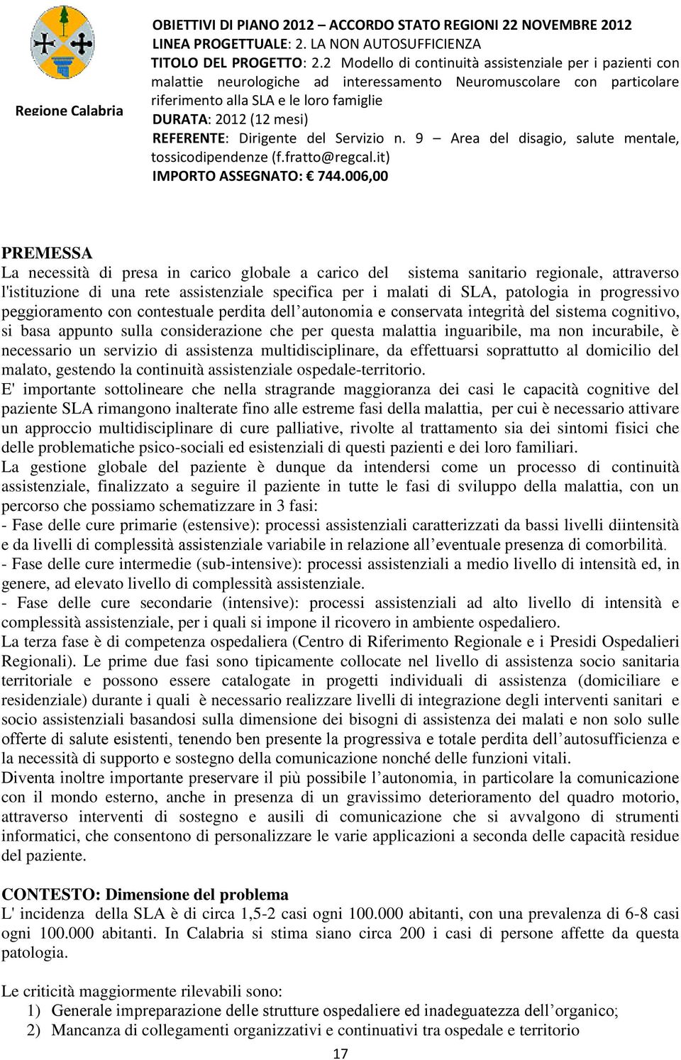 REFERENTE: Dirigente del Servizio n. 9 Area del disagio, salute mentale, tossicodipendenze (f.fratto@regcal.it) IMPORTO ASSEGNATO: 744.