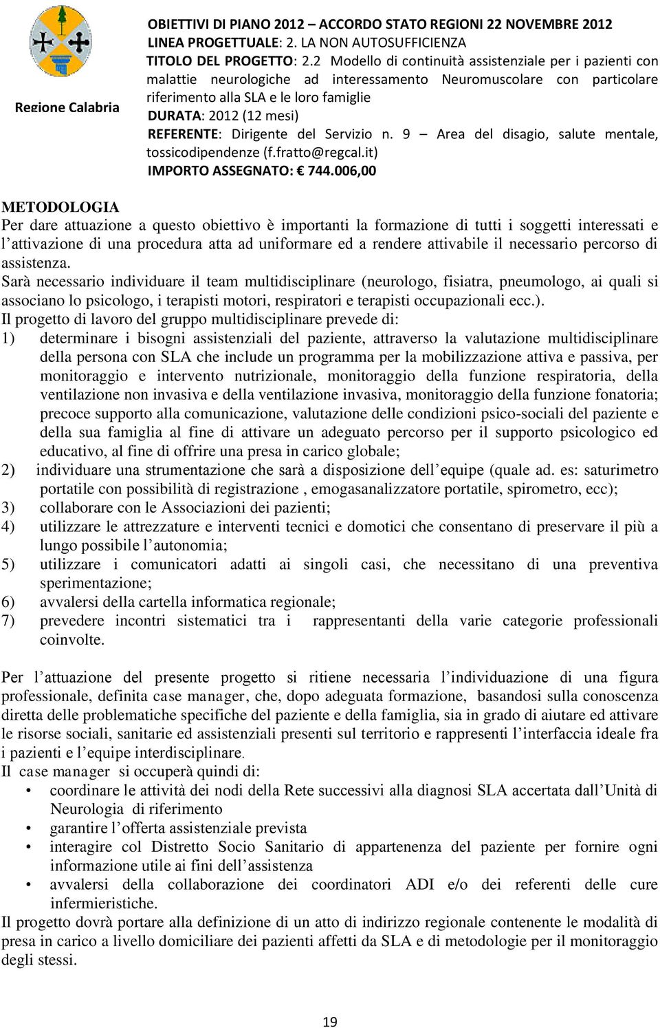 REFERENTE: Dirigente del Servizio n. 9 Area del disagio, salute mentale, tossicodipendenze (f.fratto@regcal.it) IMPORTO ASSEGNATO: 744.