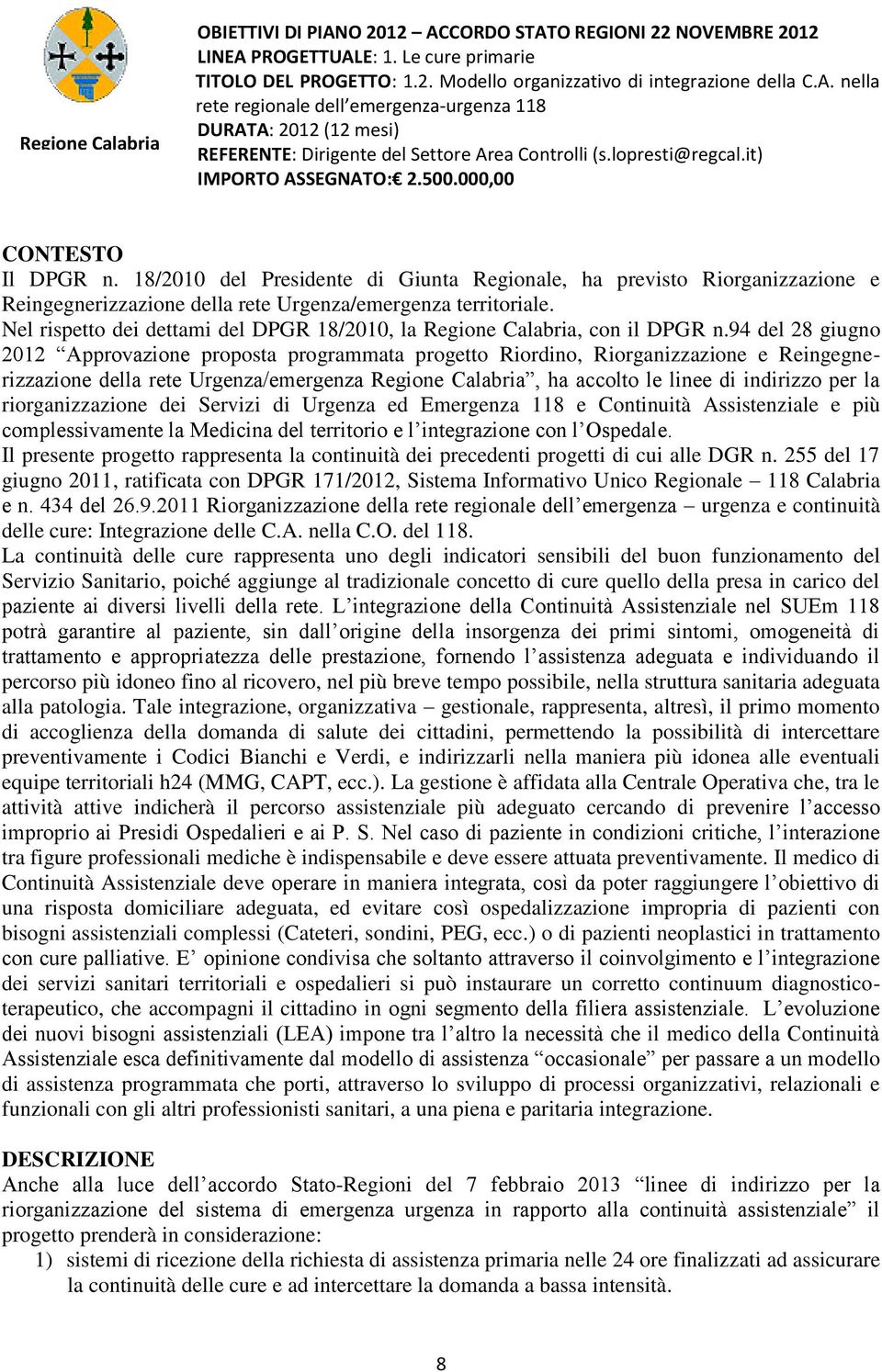 18/2010 del Presidente di Giunta Regionale, ha previsto Riorganizzazione e Reingegnerizzazione della rete Urgenza/emergenza territoriale.