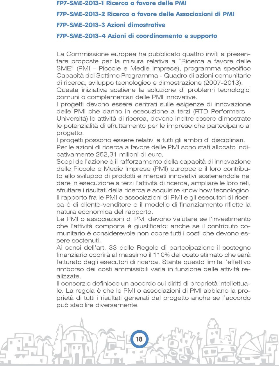 Quadro di azioni comunitarie di ricerca, sviluppo tecnologico e dimostrazione (2007-2013). Questa iniziativa sostiene la soluzione di problemi tecnologici comuni o complementari delle PMI innovative.