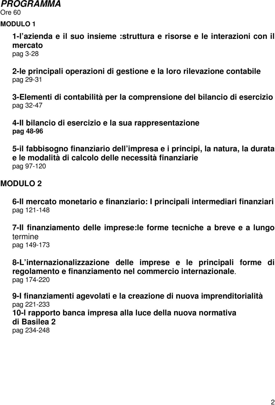 la natura, la durata e le modalità di calcolo delle necessità finanziarie pag 97-120 MODULO 2 6-Il mercato monetario e finanziario: I principali intermediari finanziari pag 121-148 7-Il finanziamento