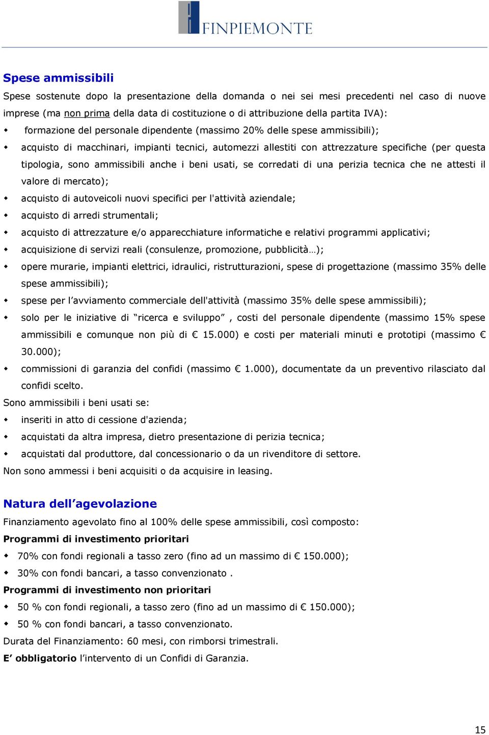 ammissibili anche i beni usati, se corredati di una perizia tecnica che ne attesti il valore di mercato); acquisto di autoveicoli nuovi specifici per l'attività aziendale; acquisto di arredi