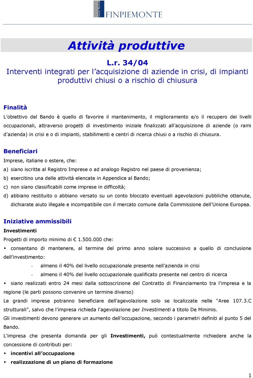 34/04 Interventi integrati per l acquisizione di aziende in crisi, di impianti produttivi chiusi o a rischio di chiusura Finalità L obiettivo del Bando è quello di favorire il mantenimento, il