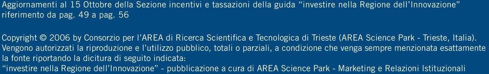 Vengono autorizzati la riproduzione e l utilizzo pubblico, totali o parziali, a condizione che venga sempre menzionata esattamente la fonte