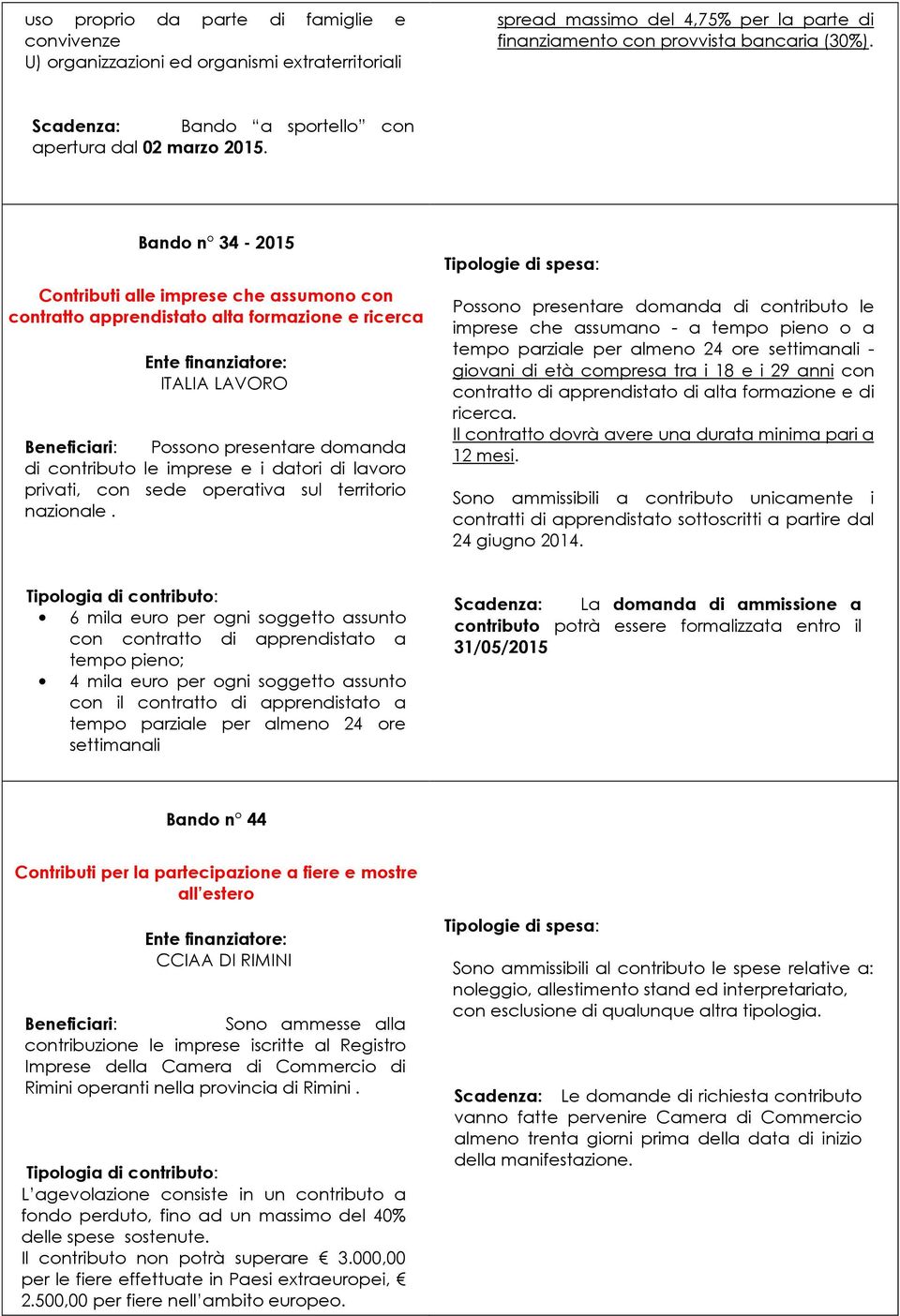 Bando n 34-2015 Contributi alle imprese che assumono con contratto apprendistato alta formazione e ricerca ITALIA LAVORO Possono presentare domanda di contributo le imprese e i datori di lavoro