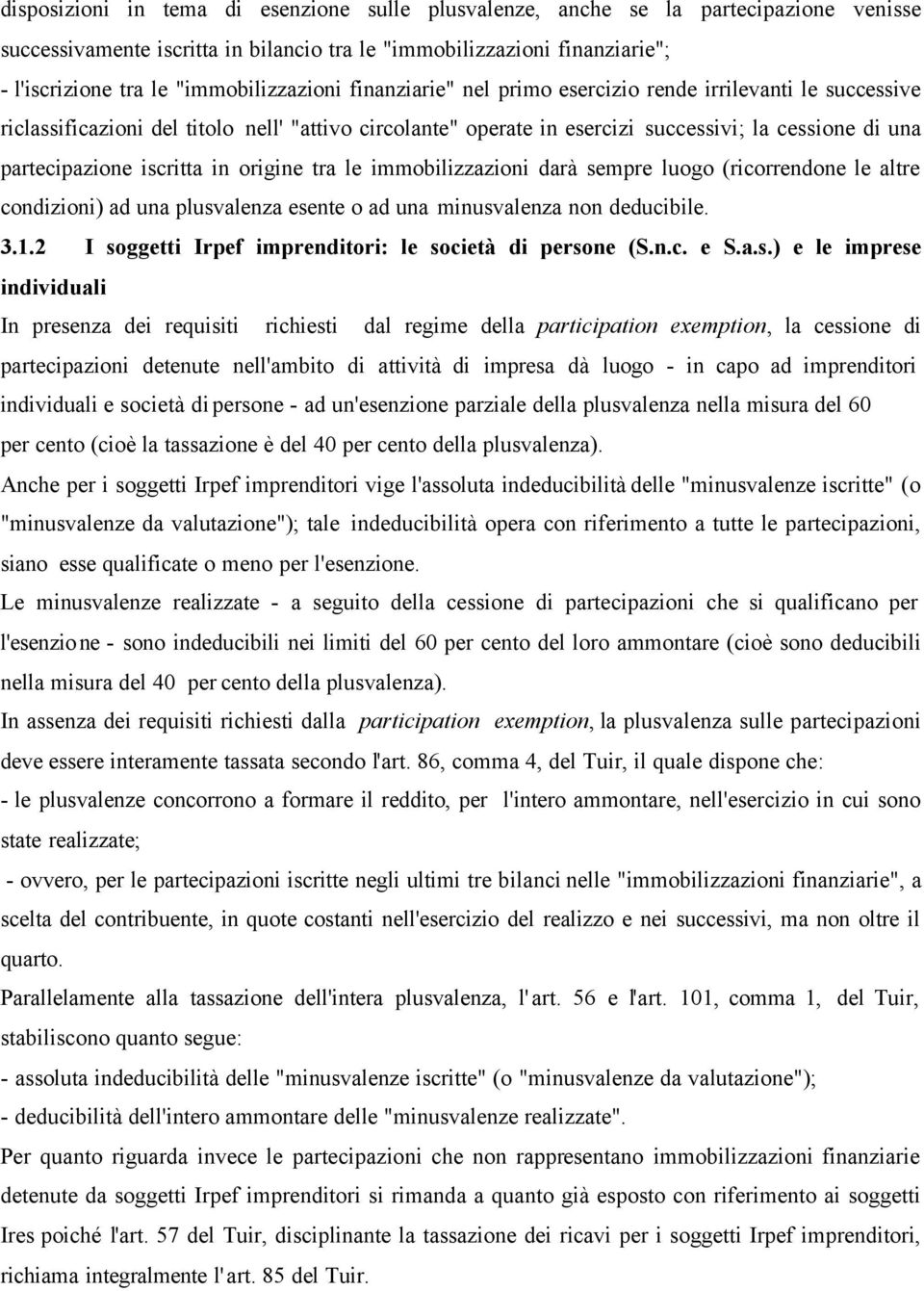 partecipazione iscritta in origine tra le immobilizzazioni darà sempre luogo (ricorrendone le altre condizioni) ad una plusvalenza esente o ad una minusvalenza non deducibile. 3.1.