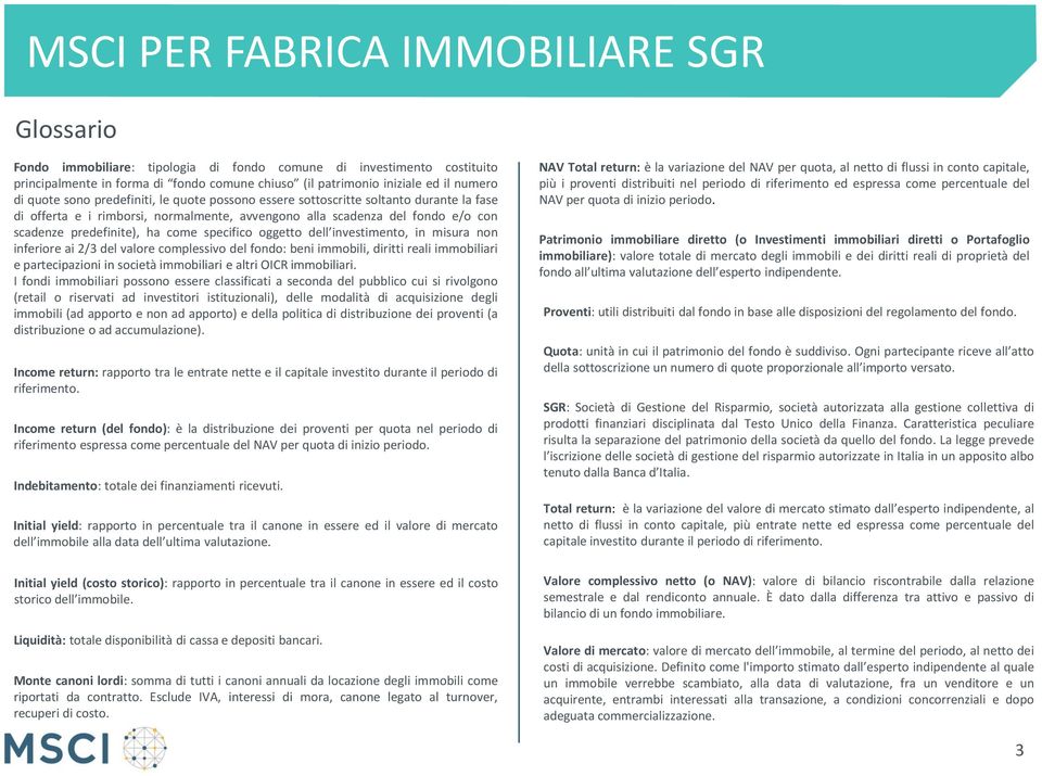 specifico oggetto dell investimento, in misura non inferiore ai 2/3 del valore complessivo del fondo: beni immobili, diritti reali immobiliari e partecipazioni in società immobiliari e altri OICR