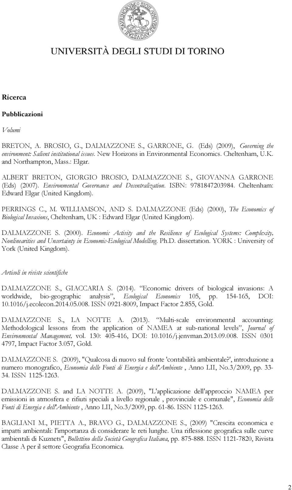 Cheltenham: Edward Elgar (United Kingdom). PERRINGS C., M. WILLIAMSON, AND S. DALMAZZONE (Eds) (2000), The Economics of Biological Invasions, Cheltenham, UK : Edward Elgar (United Kingdom).