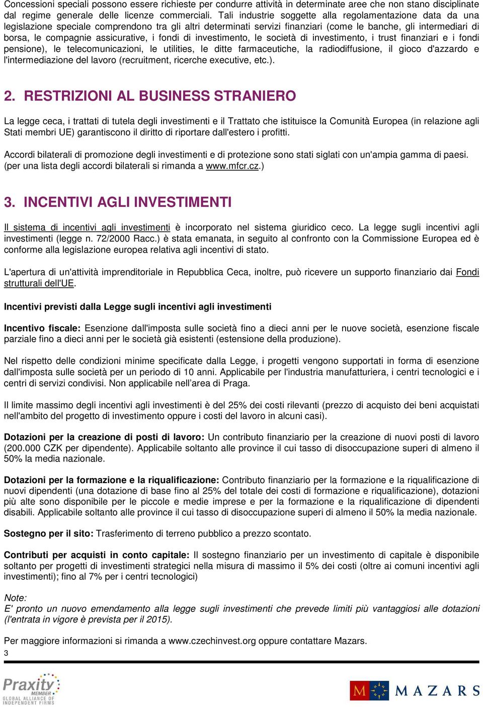 assicurative, i fondi di investimento, le società di investimento, i trust finanziari e i fondi pensione), le telecomunicazioni, le utilities, le ditte farmaceutiche, la radiodiffusione, il gioco