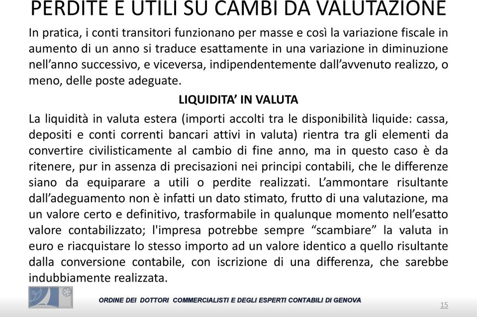 LIQUIDITA IN VALUTA La liquidità in valuta estera (importi accolti tra le disponibilità liquide: cassa, depositi e conti correnti bancari attivi in valuta) rientra tra gli elementi da convertire