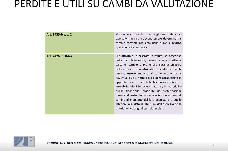 «Le attività e le passività in valuta, ad eccezione delle immobilizzazioni, devono essere iscritte al tasso di cambio a pronti alla data di chiusura dell esercizio e i relativi utili e perdite su