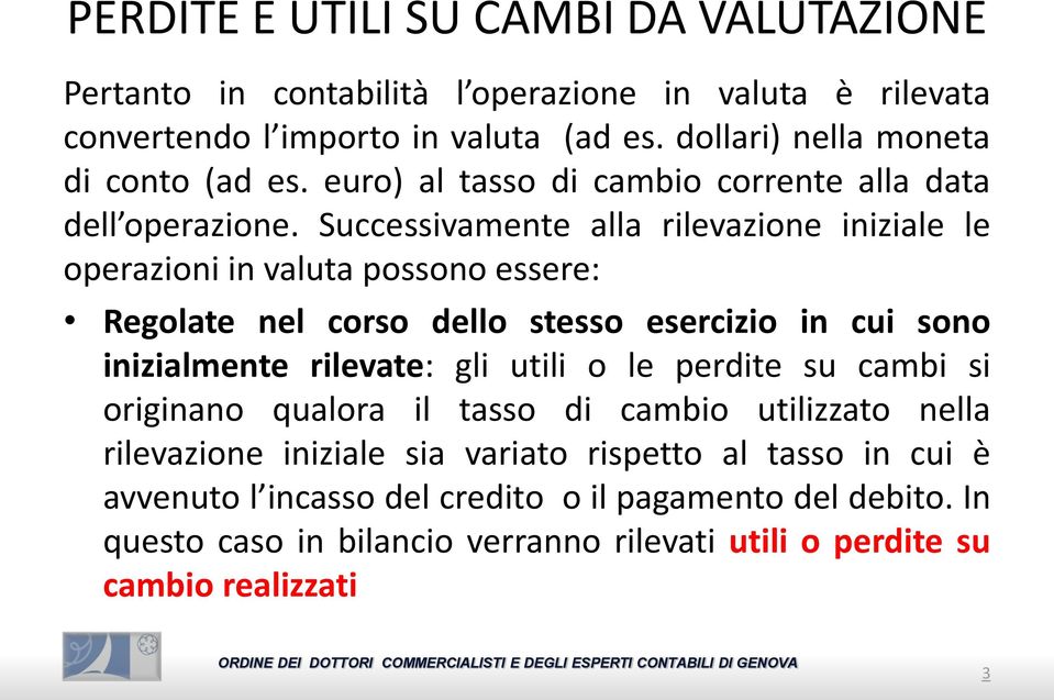 Successivamente alla rilevazione iniziale le operazioni in valuta possono essere: Regolate nel corso dello stesso esercizio in cui sono inizialmente rilevate: gli utili o