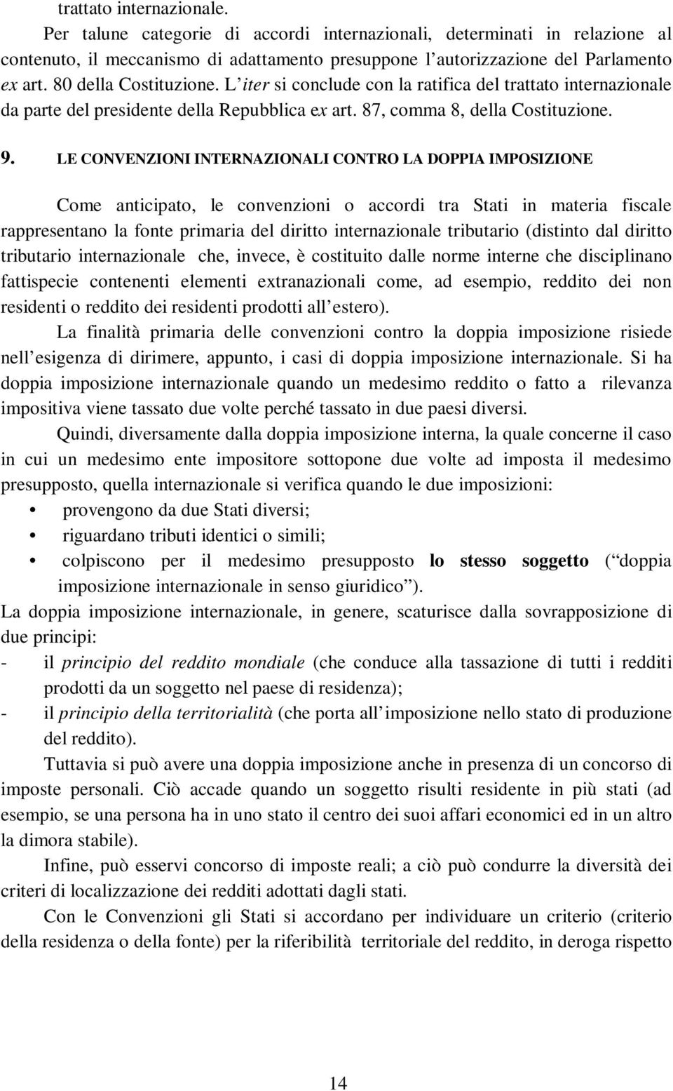 LE CONVENZIONI INTERNAZIONALI CONTRO LA DOPPIA IMPOSIZIONE Come anticipato, le convenzioni o accordi tra Stati in materia fiscale rappresentano la fonte primaria del diritto internazionale tributario