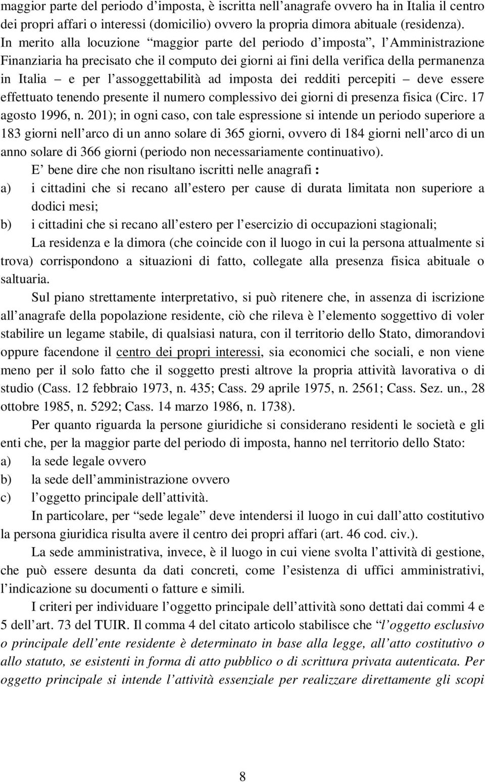 assoggettabilità ad imposta dei redditi percepiti deve essere effettuato tenendo presente il numero complessivo dei giorni di presenza fisica (Circ. 17 agosto 1996, n.