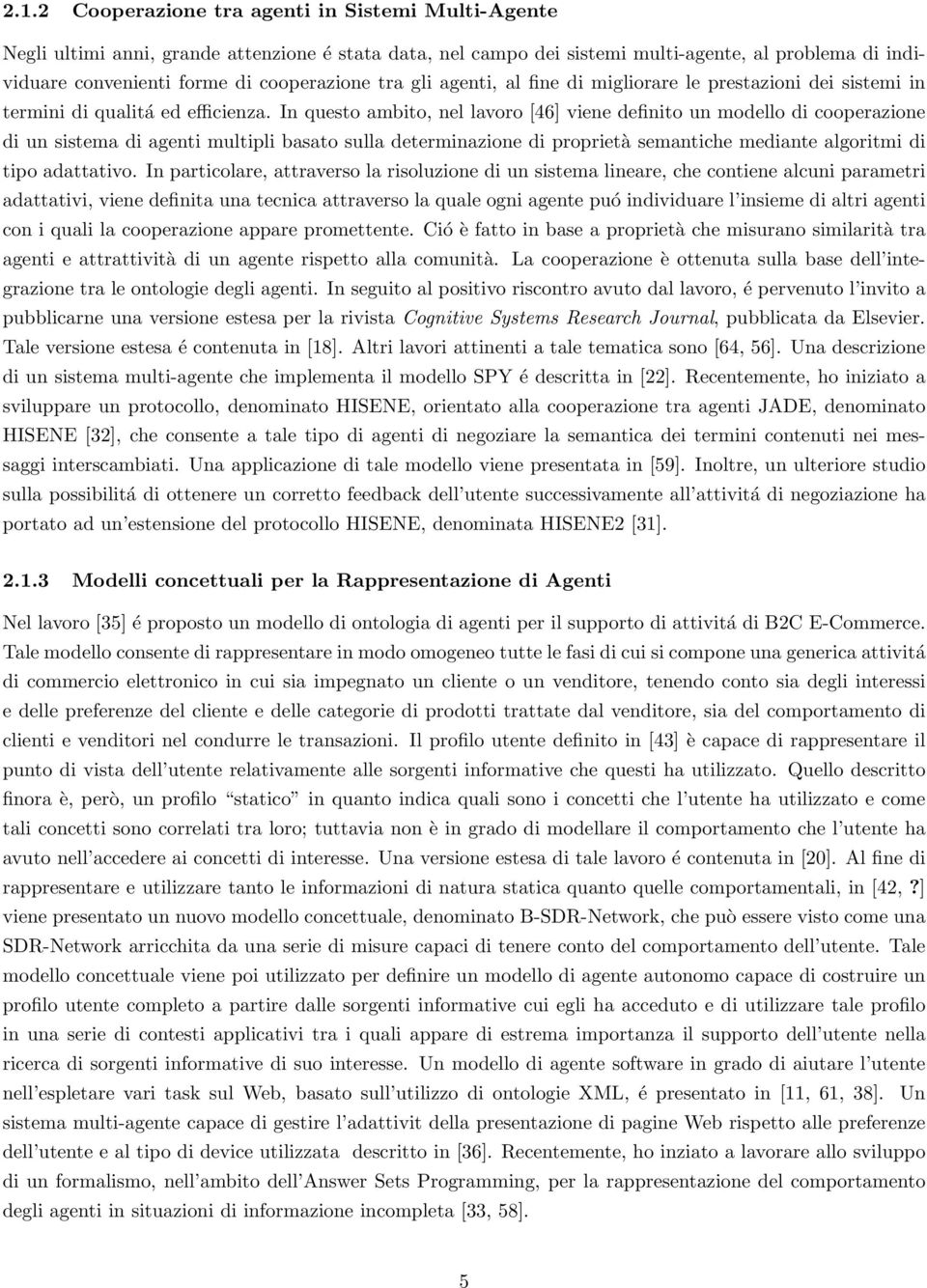 In questo ambito, nel lavoro [46] viene definito un modello di cooperazione di un sistema di agenti multipli basato sulla determinazione di proprietà semantiche mediante algoritmi di tipo adattativo.