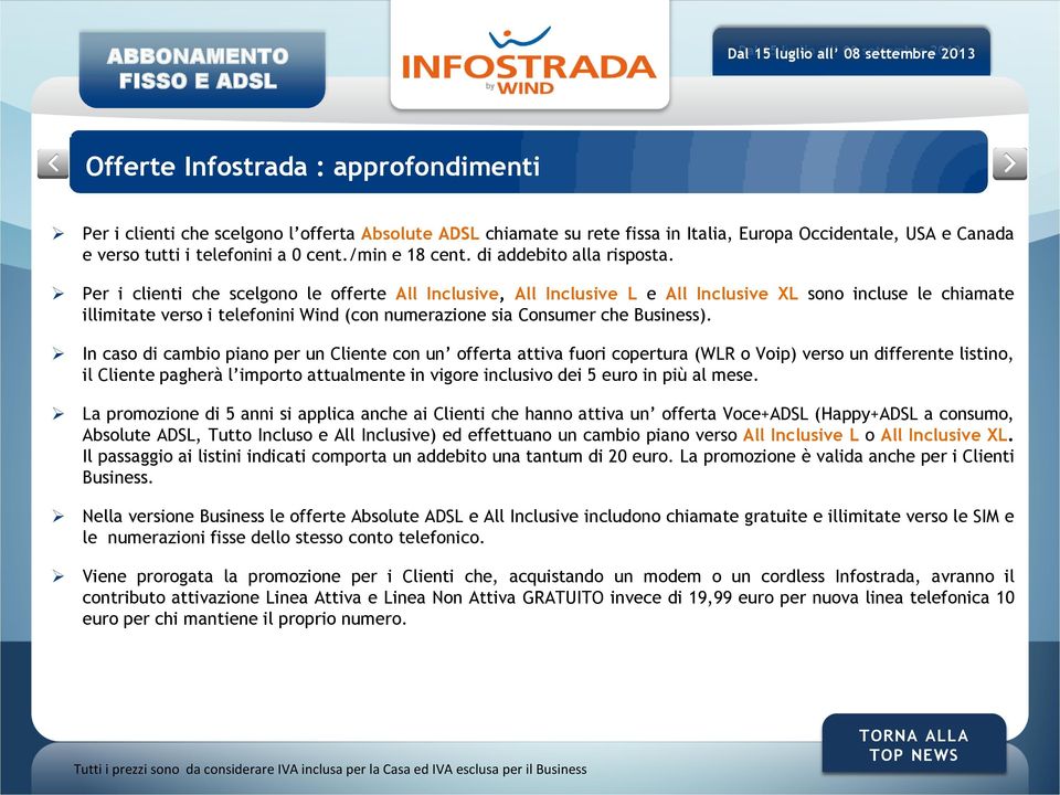 Promozione All Inclusive: la meccanica Per i clienti che scelgono le offerte All Inclusive, All Inclusive L e All Inclusive XL sono incluse le chiamate illimitate verso i telefonini Wind (con