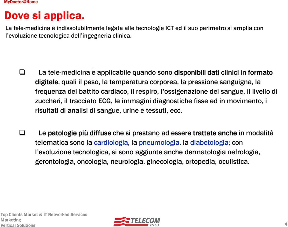 l ossigenazione del sangue, il livello di zuccheri, il tracciato ECG, le immagini diagnostiche fisse ed in movimento, i risultati di analisi di sangue, urine e tessuti, ecc.