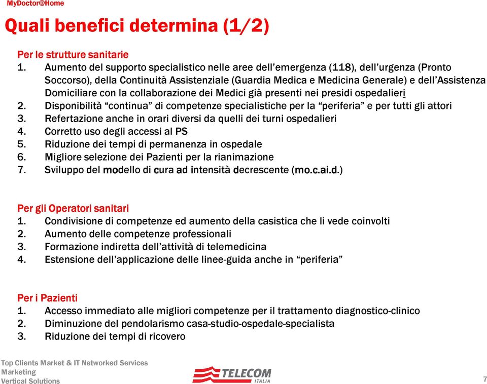 con la collaborazione dei Medici già presenti nei presidi ospedalieri 2. Disponibilità continua di competenze specialistiche per la periferia e per tutti gli attori 3.