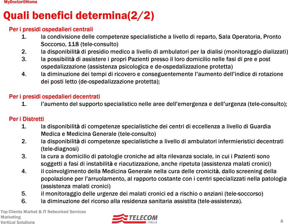 la possibilità di assistere i propri Pazienti presso il loro domicilio nelle fasi di pre e post ospedalizzazione (assistenza psicologica e de-ospedalizzazione protetta) 4.