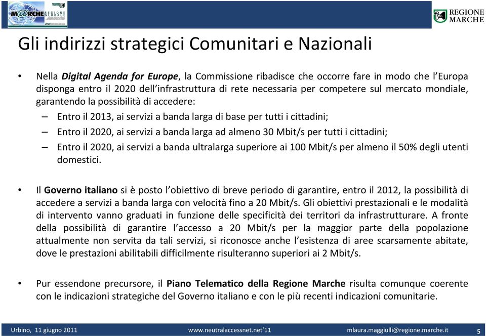 almeno 30 Mbit/s per tutti i cittadini; Entro il 2020, ai servizi a banda ultralarga superiore ai 100 Mbit/s per almeno il 50% degli utenti domestici.