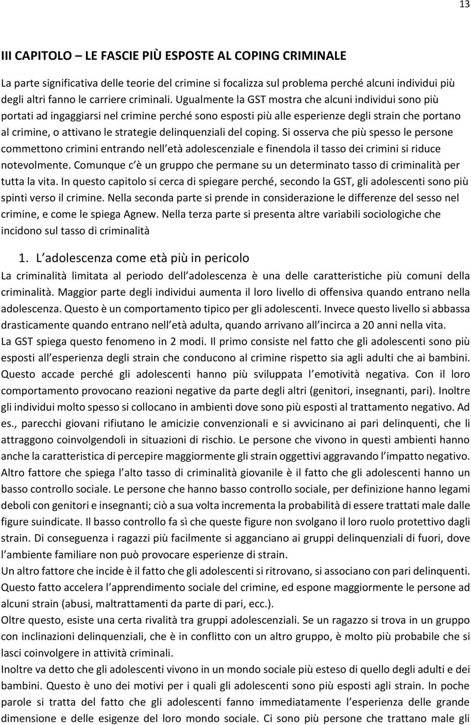 delinquenziali del coping. Si osserva che più spesso le persone commettono crimini entrando nell età adolescenziale e finendola il tasso dei crimini si riduce notevolmente.