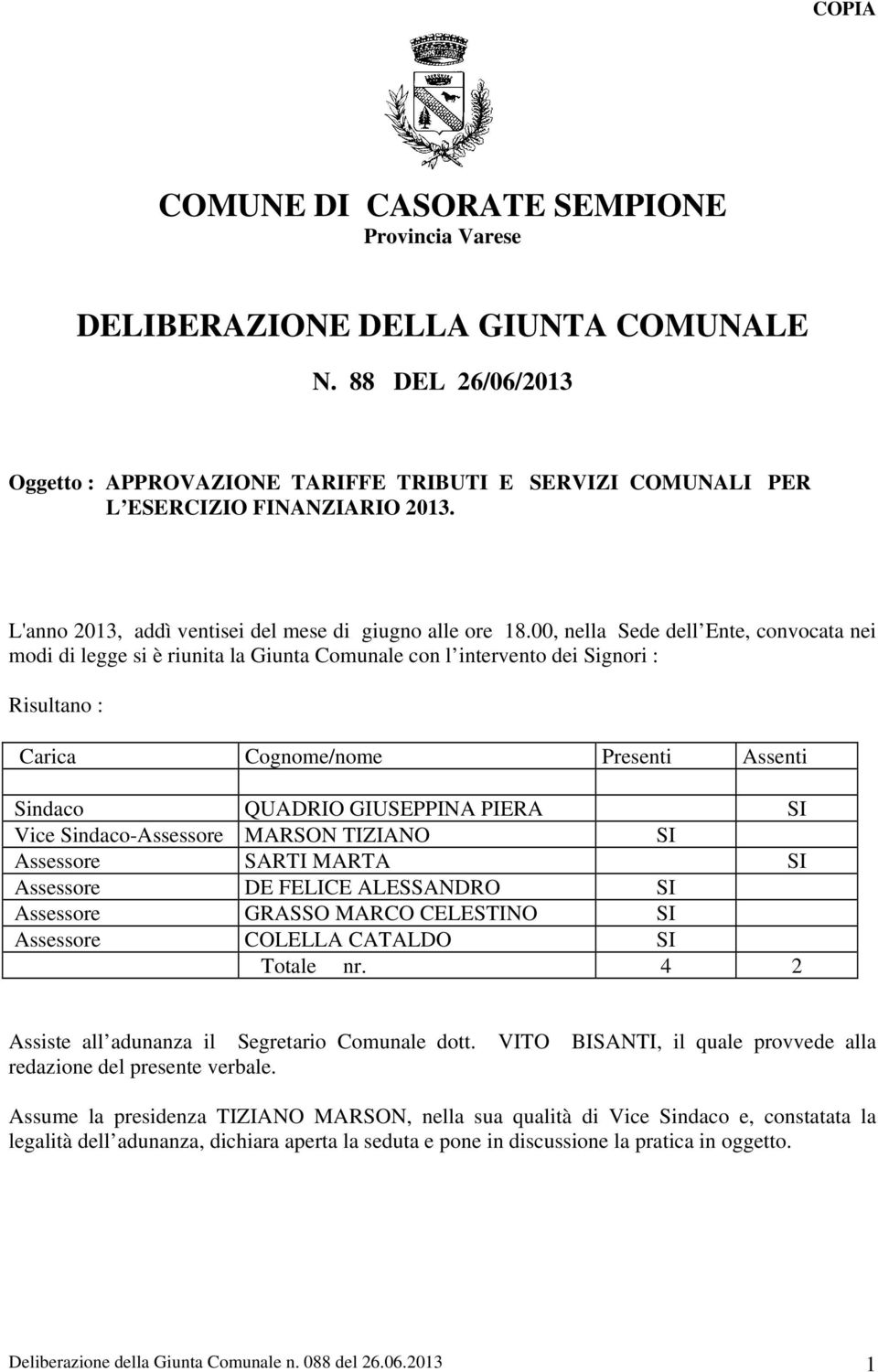 00, nella Sede dell Ente, convocata nei modi di legge si è riunita la Giunta Comunale con l intervento dei Signori : Risultano : Carica Cognome/nome Presenti Assenti Sindaco QUADRIO GIUSEPPINA PIERA