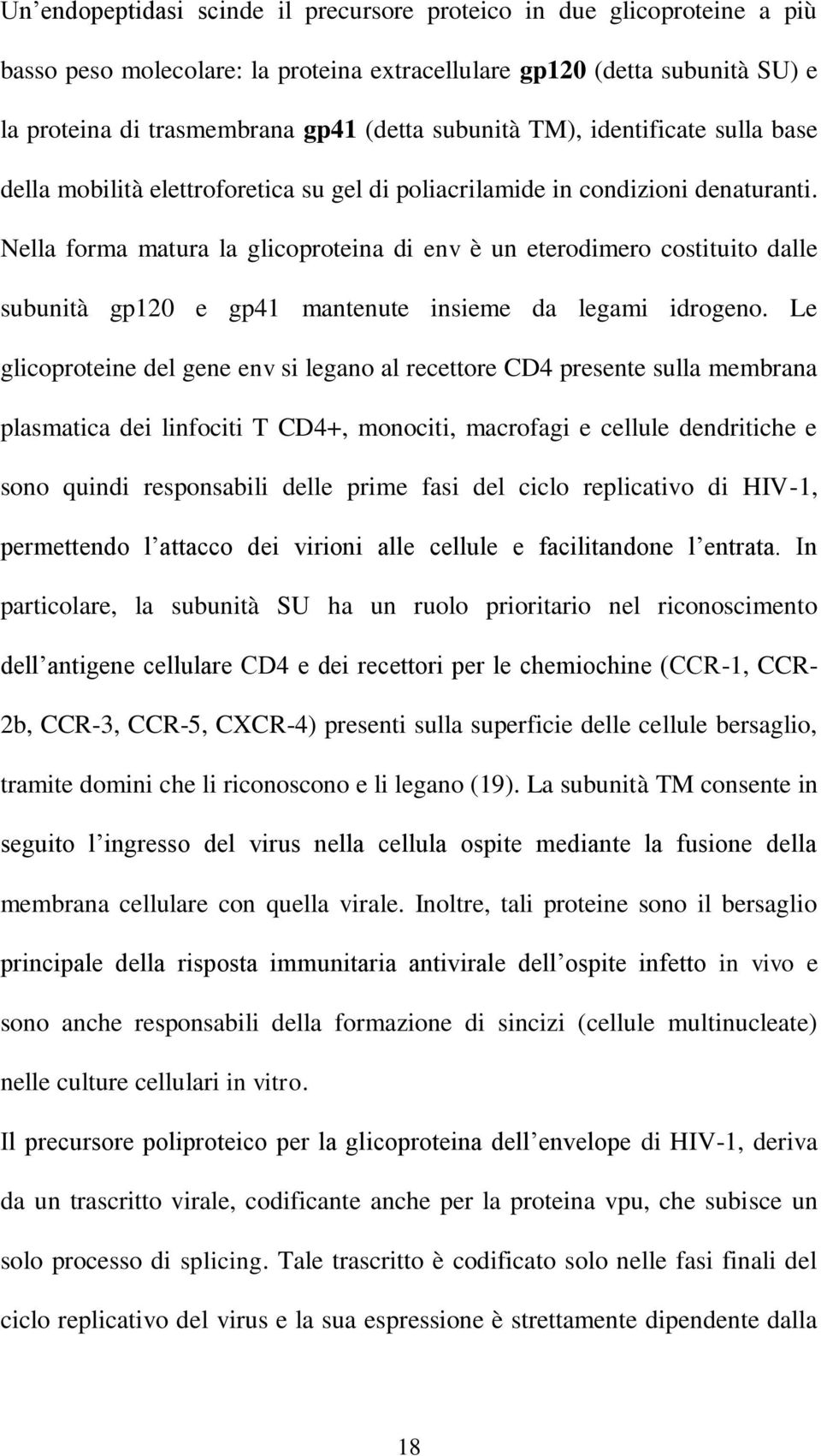 Nella forma matura la glicoproteina di env è un eterodimero costituito dalle subunità gp120 e gp41 mantenute insieme da legami idrogeno.