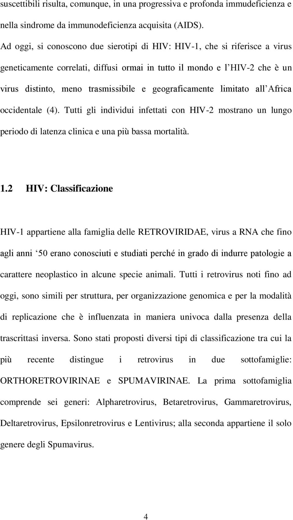 geograficamente limitato all Africa occidentale (4). Tutti gli individui infettati con HIV-2 mostrano un lungo periodo di latenza clinica e una più bassa mortalità. 1.