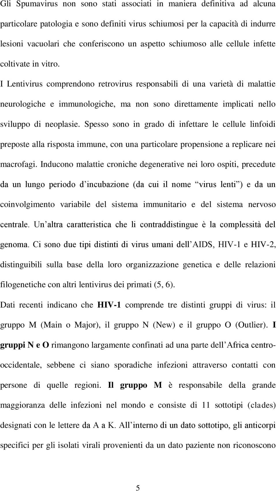 I Lentivirus comprendono retrovirus responsabili di una varietà di malattie neurologiche e immunologiche, ma non sono direttamente implicati nello sviluppo di neoplasie.