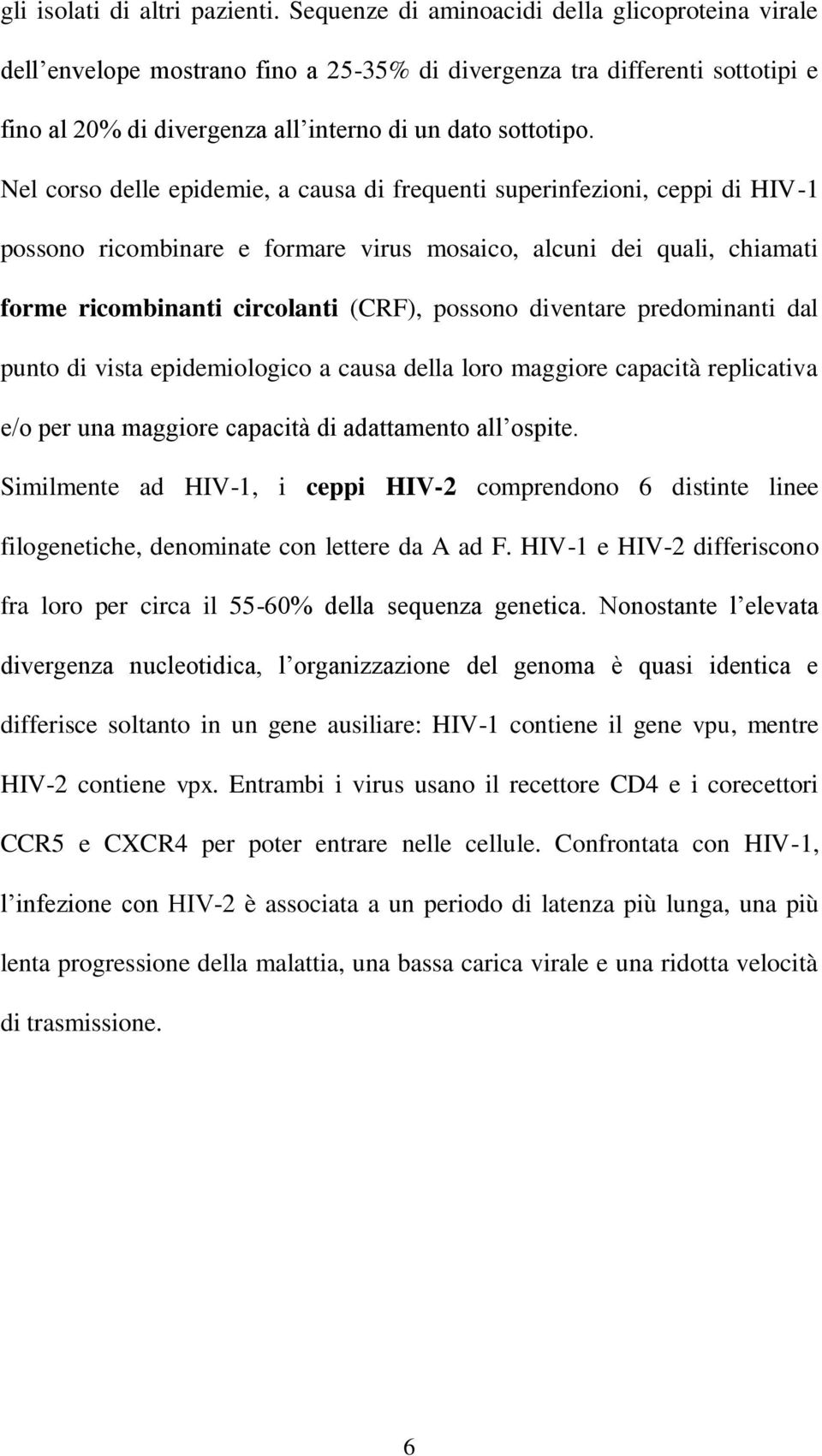 Nel corso delle epidemie, a causa di frequenti superinfezioni, ceppi di HIV-1 possono ricombinare e formare virus mosaico, alcuni dei quali, chiamati forme ricombinanti circolanti (CRF), possono