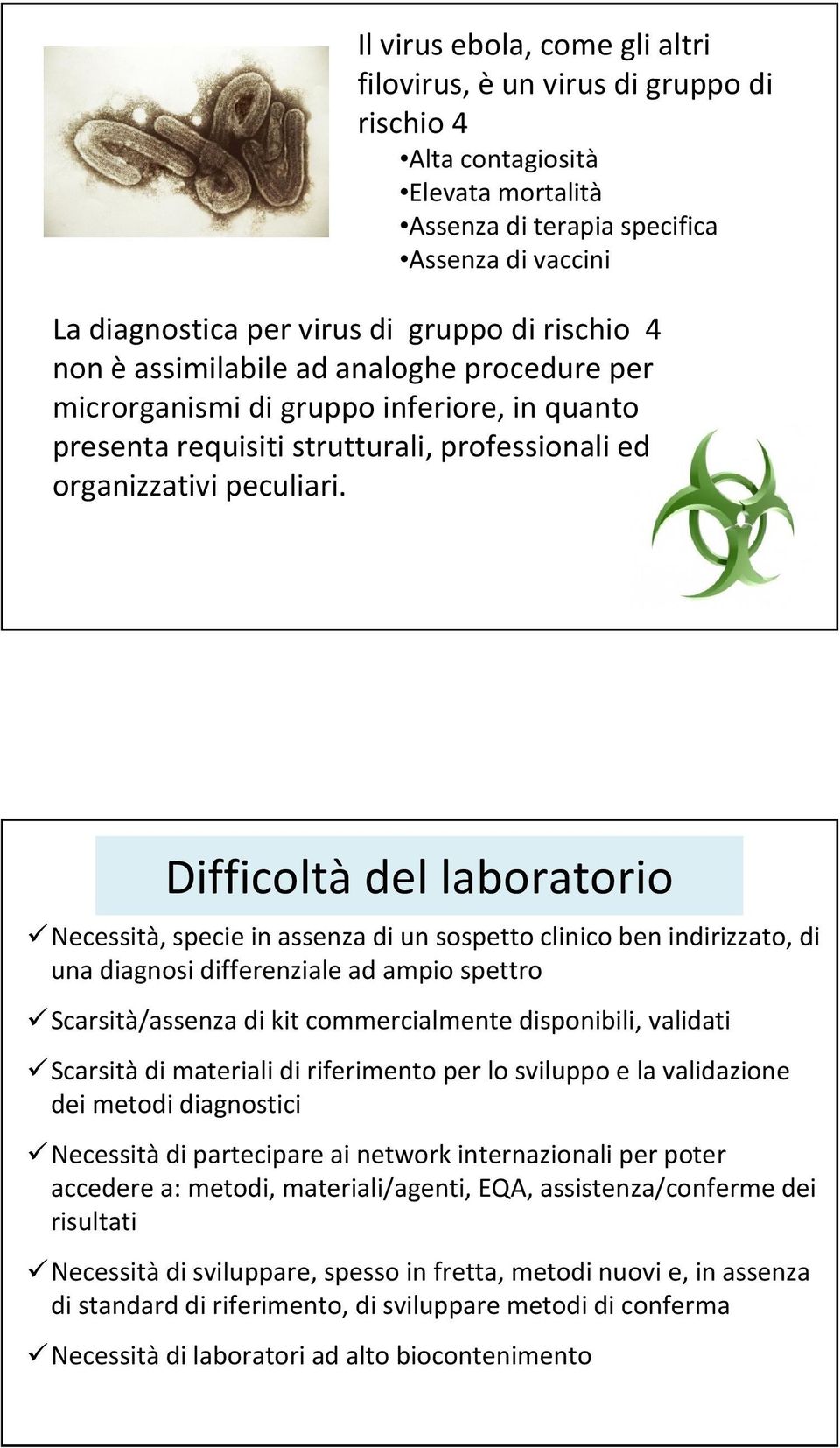 Difficoltà del laboratorio Necessità, specie in assenza di un sospetto clinico ben indirizzato, di una diagnosi differenziale ad ampio spettro Scarsità/assenza di kit commercialmente disponibili,