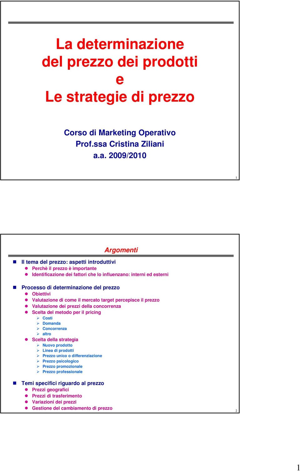 il prezzo Valutazione dei prezzi della concorrenza Scelta del metodo per il pricing Costi Domanda Concorrenza altro Scelta della strategia Nuovo prodotto Linea di prodotti Prezzo unico o