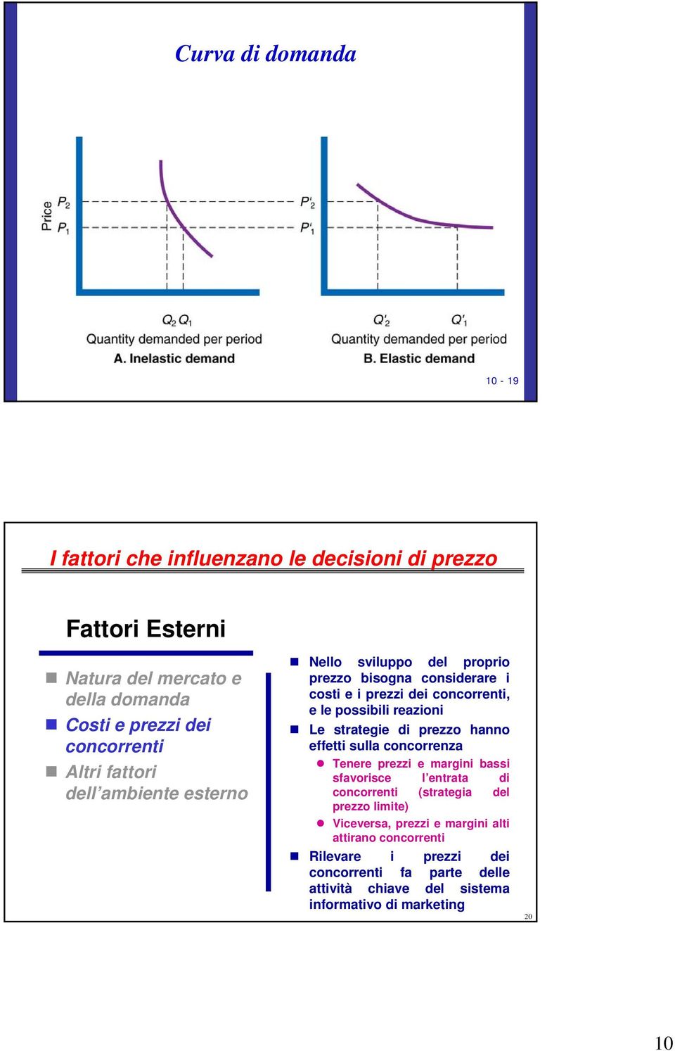 strategie di prezzo hanno effetti sulla concorrenza Tenere prezzi e margini bassi sfavorisce l entrata di concorrenti (strategia del prezzo limite)