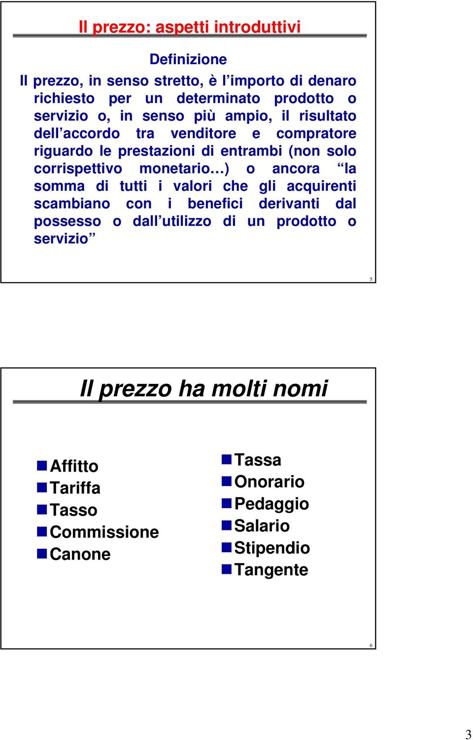 corrispettivo monetario ) o ancora la somma di tutti i valori che gli acquirenti scambiano con i benefici derivanti dal possesso o dall