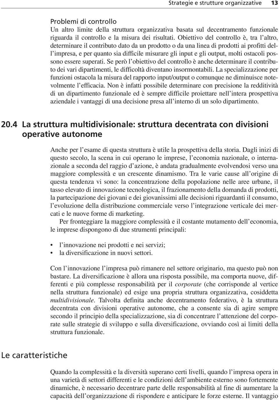 molti ostacoli possono essere superati. Se però l obiettivo del controllo è anche determinare il contributo dei vari dipartimenti, le difficoltà diventano insormontabili.