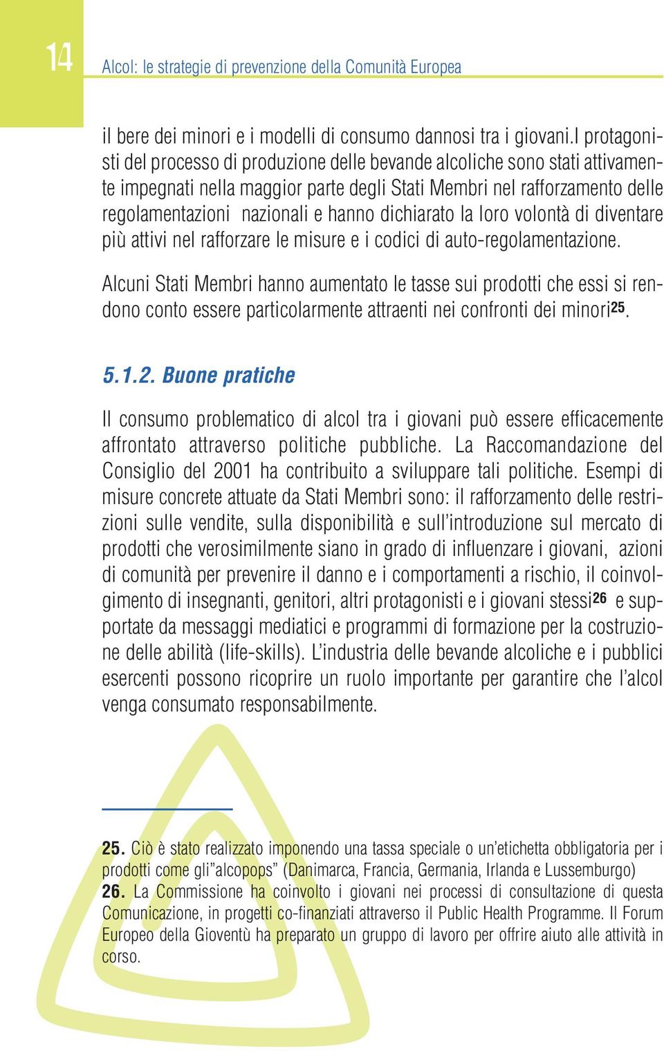 dichiarato la loro volontà di diventare più attivi nel rafforzare le misure e i codici di auto-regolamentazione.