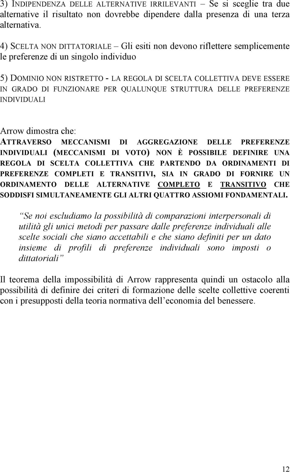 FUNZIONARE PER QUALUNQUE STRUTTURA DELLE PREFERENZE INDIVIDUALI Arrow dimostra che: ATTRAVERSO MECCANISMI DI AGGREGAZIONE DELLE PREFERENZE INDIVIDUALI (MECCANISMI DI VOTO) NON È POSSIBILE DEFINIRE