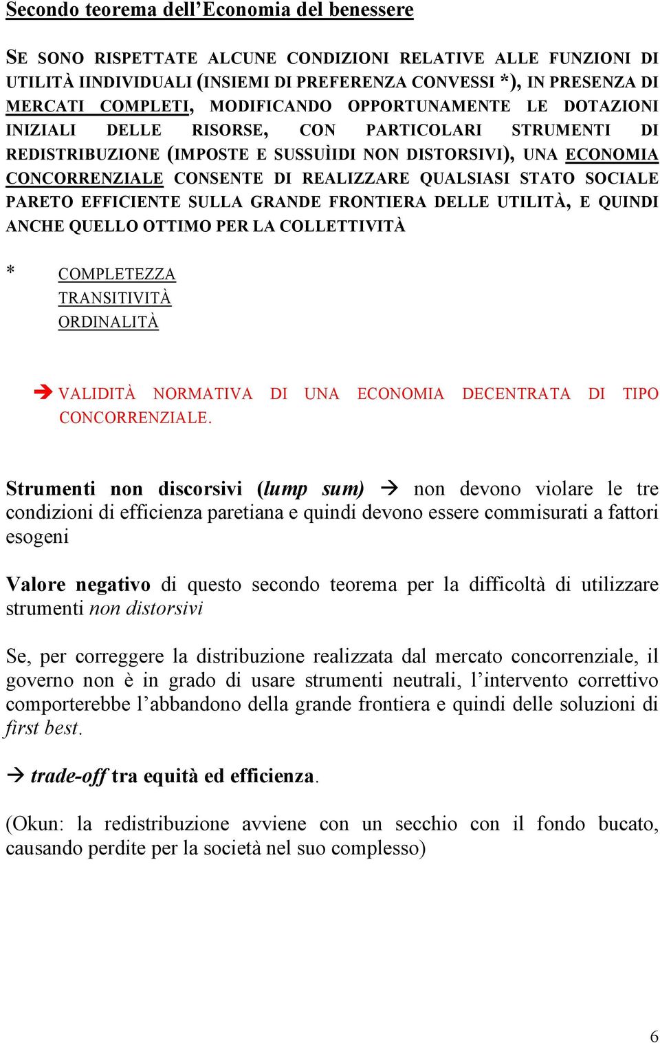 QUALSIASI STATO SOCIALE PARETO EFFICIENTE SULLA GRANDE FRONTIERA DELLE UTILITÀ, E QUINDI ANCHE QUELLO OTTIMO PER LA COLLETTIVITÀ * COMPLETEZZA TRANSITIVITÀ ORDINALITÀ VALIDITÀ NORMATIVA DI UNA