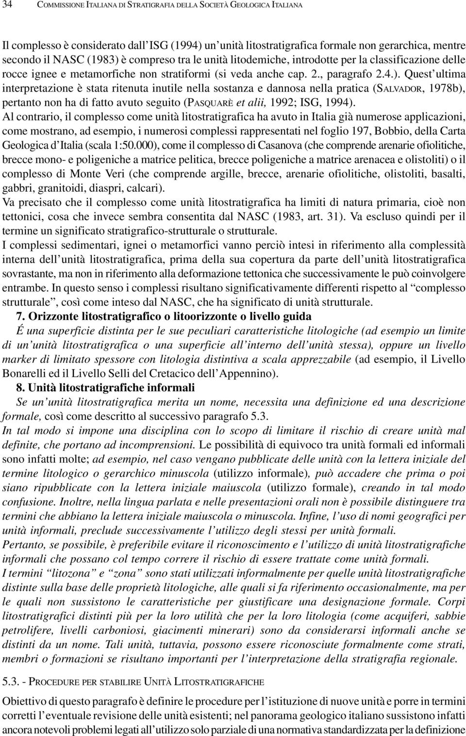 Quest ultima interpretazione è stata ritenuta inutile nella sostanza e dannosa nella pratica (SALVADOR, 1978b), pertanto non ha di fatto avuto seguito (PASQUARÈ et alii, 1992; ISG, 1994).